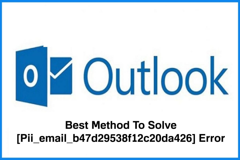 Best Method To Solve [Pii_email_b47d29538f12c20da426] Error