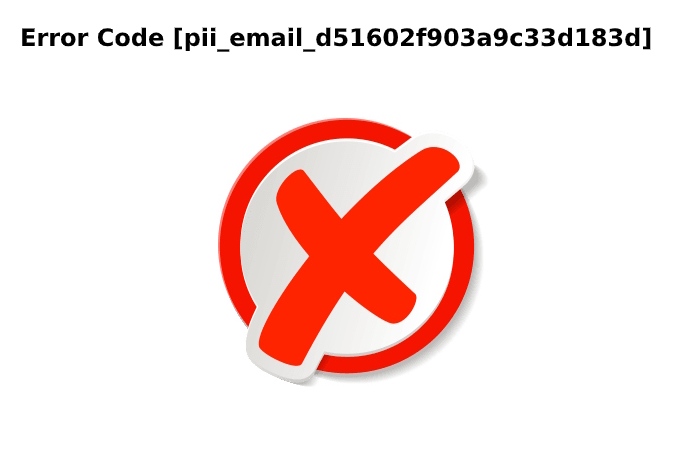 Error Code [pii_email_d51602f903a9c33d183d]