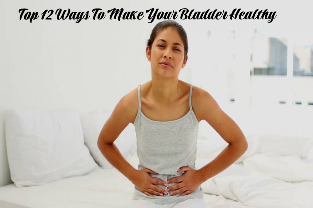 Top 12 Ways To Make Your Bladder Healthy