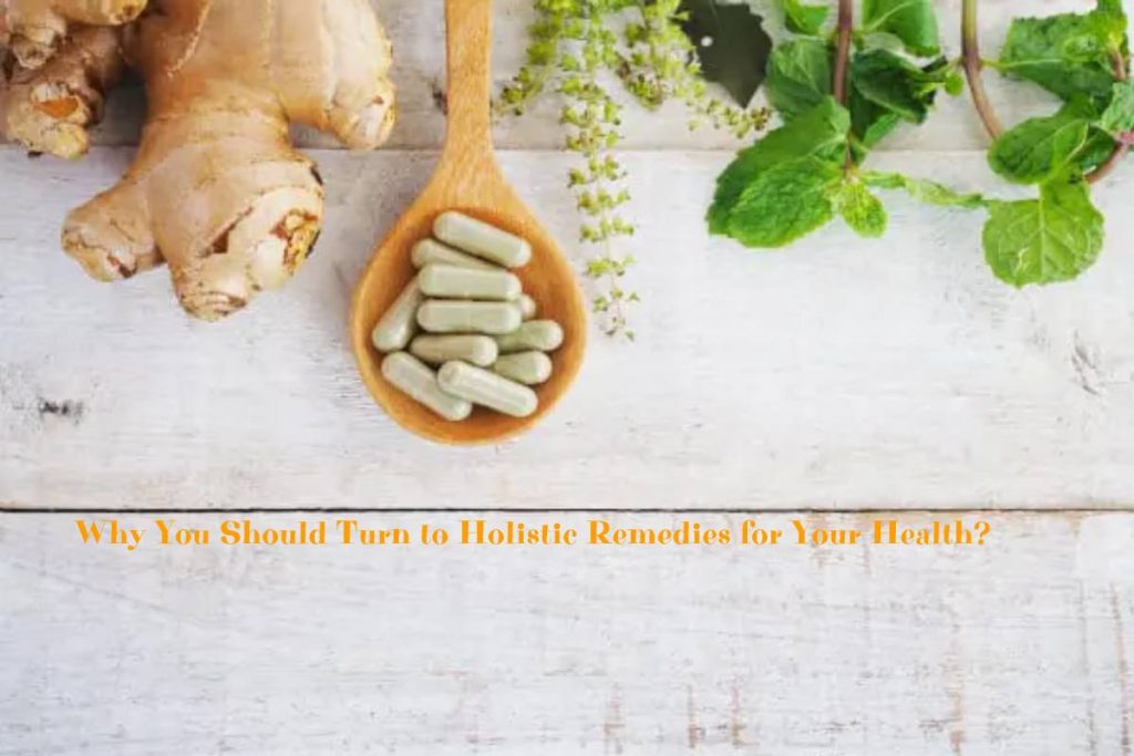  Why You Should Turn to Holistic Remedies for Your Health?