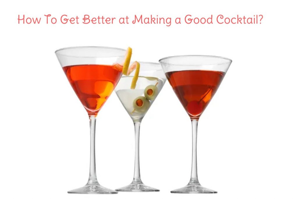 How To Get Better at Making a Good Cocktail?