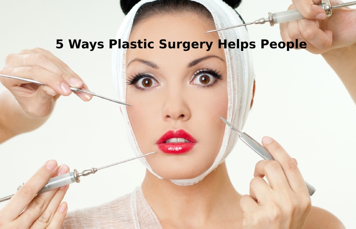 5 Ways Plastic Surgery Helps People