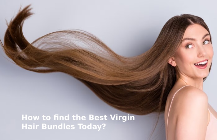 How to find the Best Virgin Hair Bundles Today?