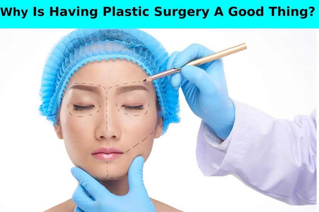 Why Is Having Plastic Surgery A Good Thing?