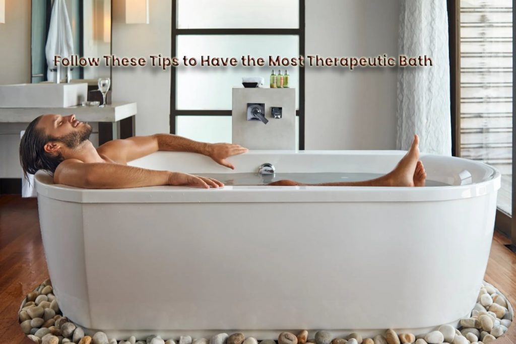 Follow These Tips to Have the Most Therapeutic Bath