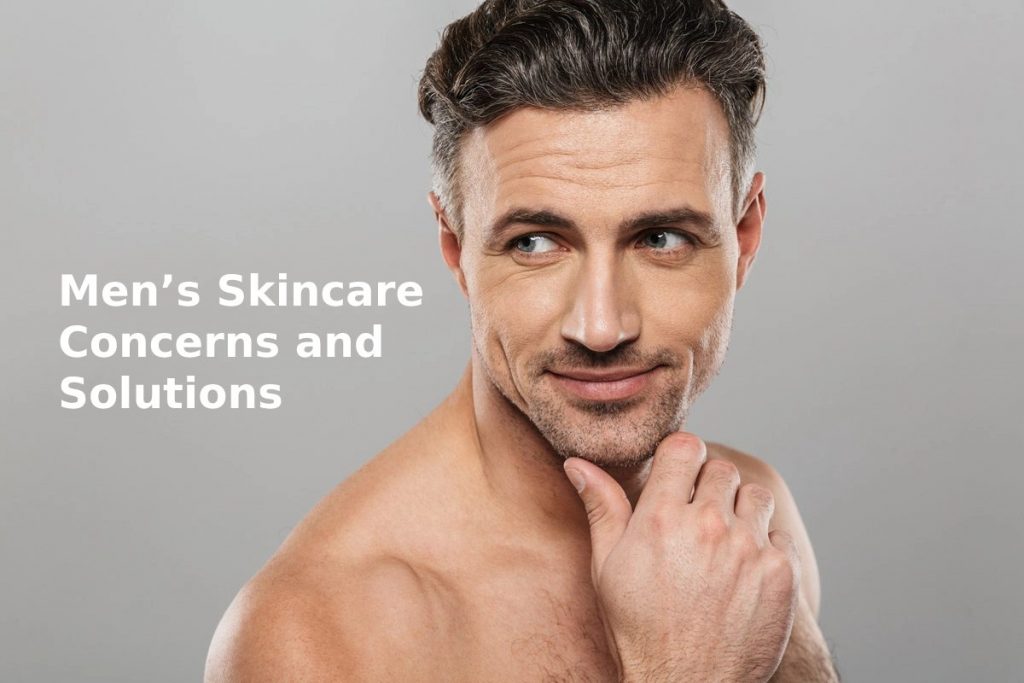 Men’s Skincare Concerns and Solutions