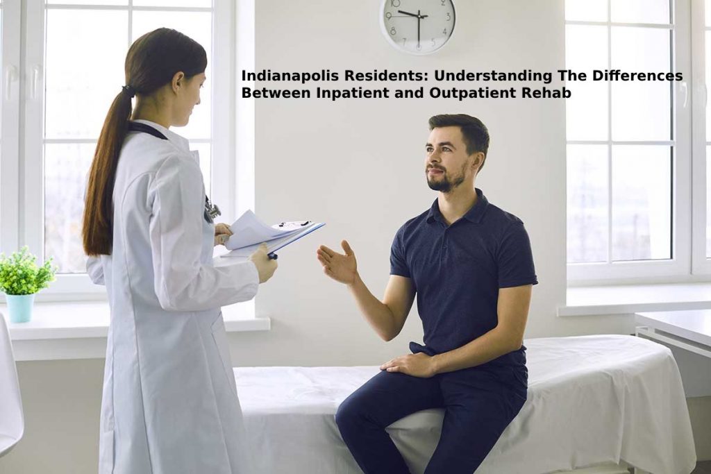 Indianapolis Residents: Understanding The Differences Between Inpatient and Outpatient Rehab