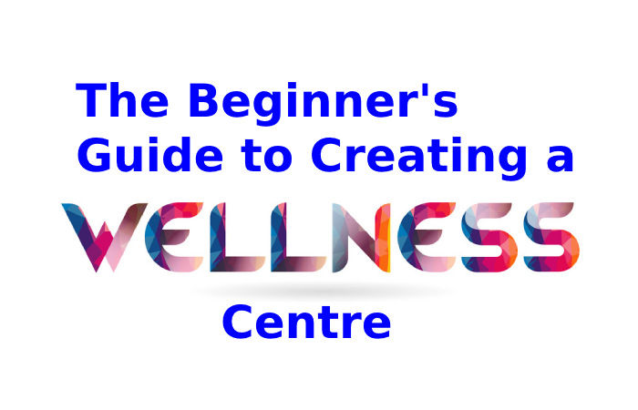 The Beginner's Guide to Creating a Wellness Centre