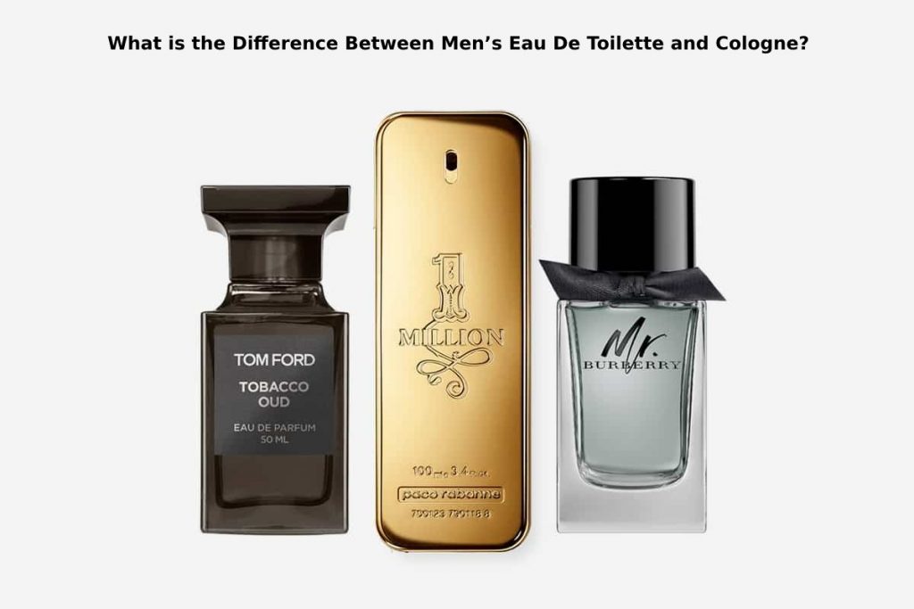 What is the Difference Between Men’s Eau De Toilette and Cologne?