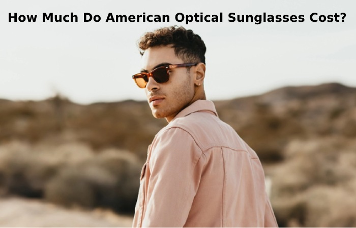 How Much Do American Optical Sunglasses Cost?