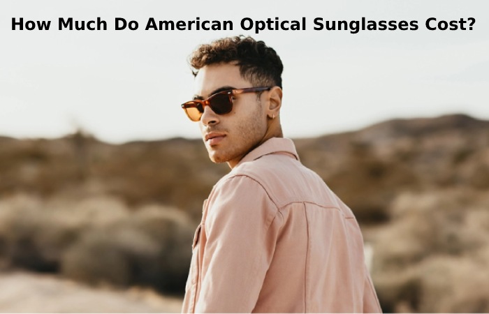 How Much Do American Optical Sunglasses Cost?