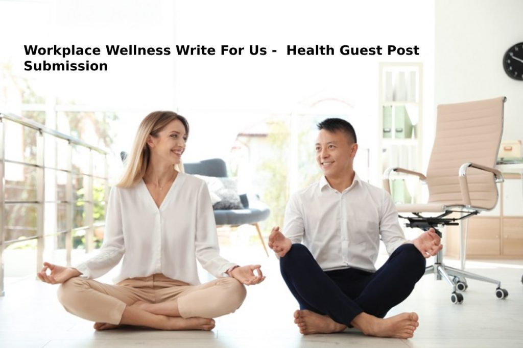 Workplace Wellness Write For Us -  Health Guest Post Submission