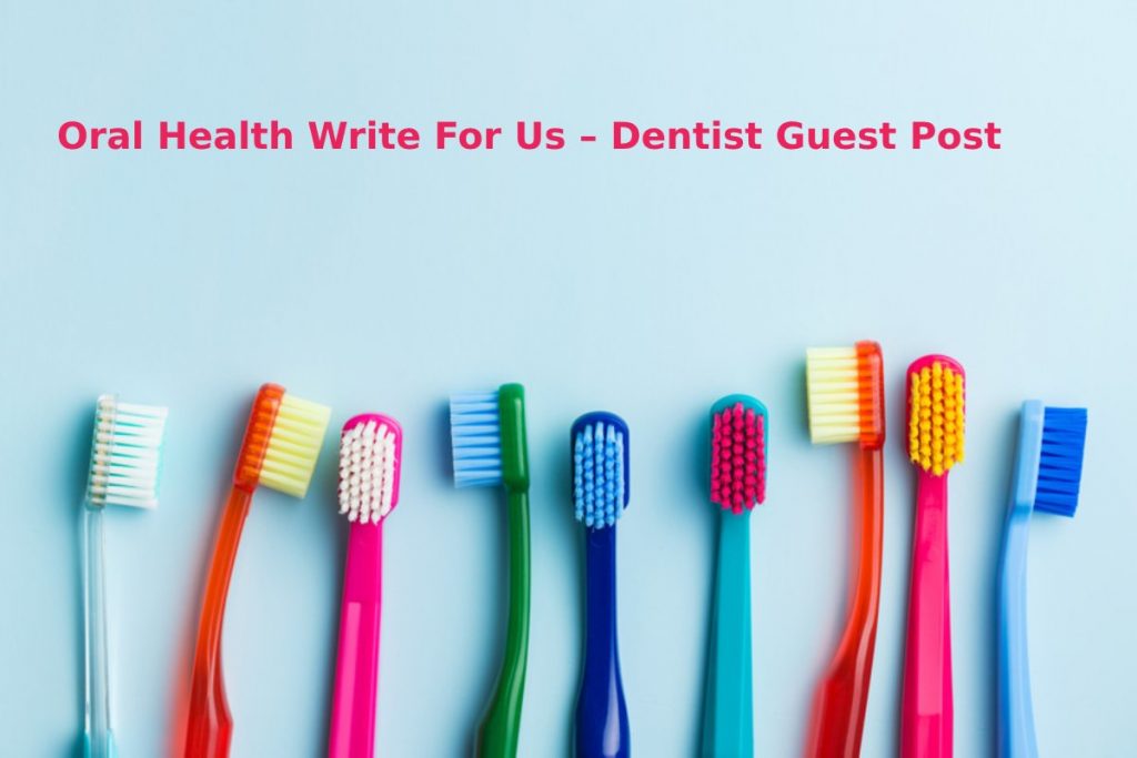 Oral Health Write For Us – Dentist Guest Post