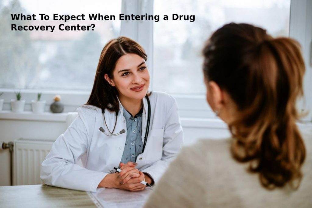 What To Expect When Entering a Drug Recovery Center?
