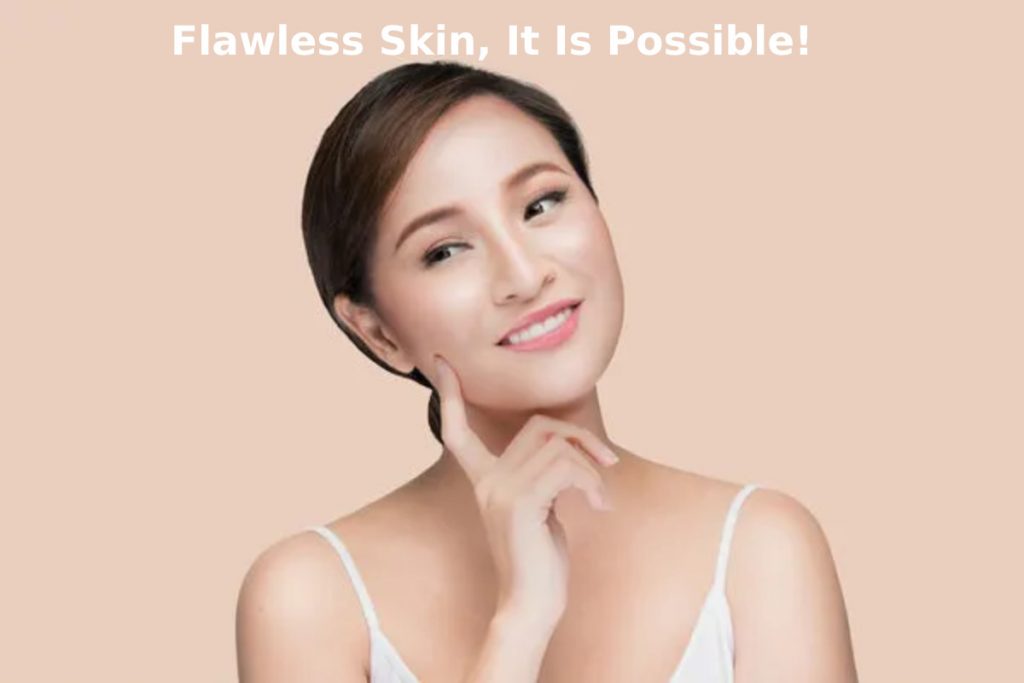 Flawless Skin, It Is Possible!