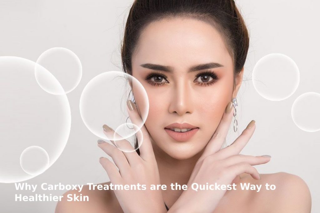 Why Carboxy Treatments are the Quickest Way to Healthier Skin?