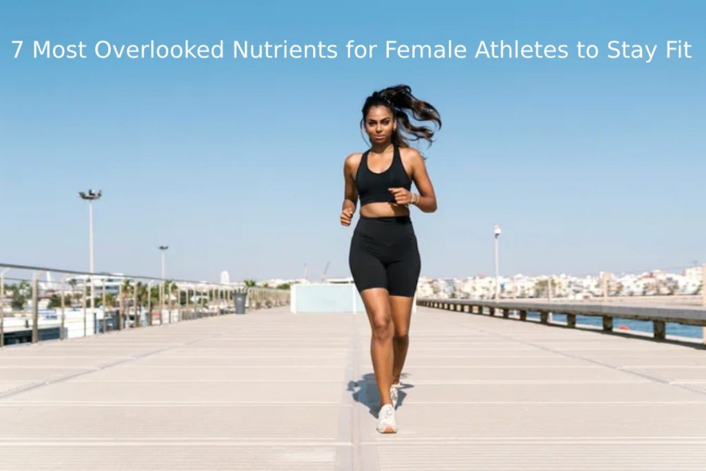 7 Most Overlooked Nutrients for Female Athletes to Stay Fit