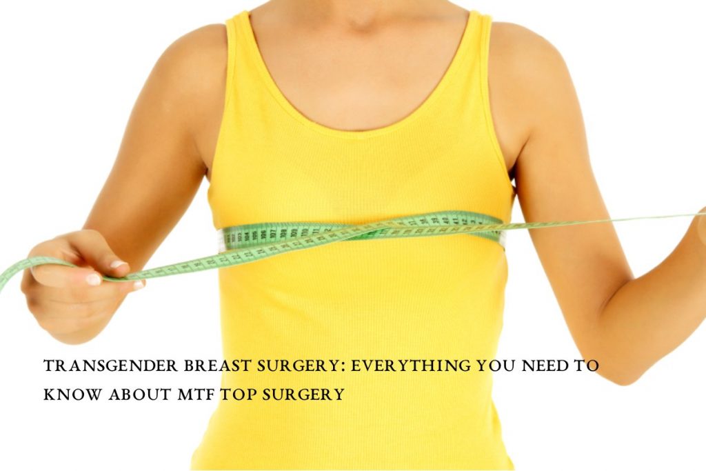 Transgender Breast Surgery: Everything You Need to Know About MTF Top Surgery