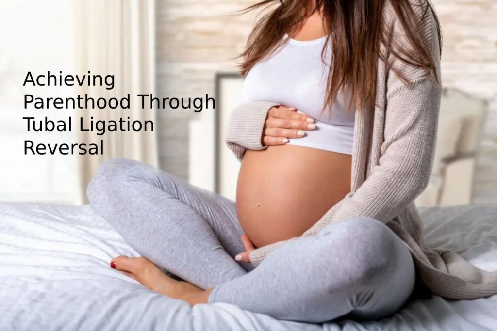 Achieving Parenthood Through Tubal Ligation Reversal