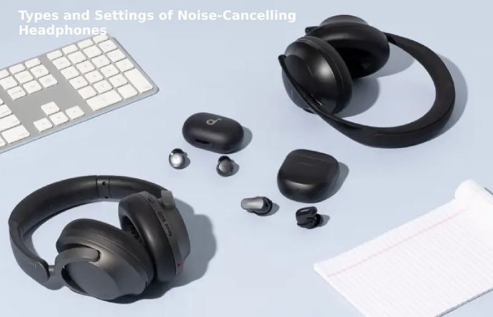 Types and Settings of Noise-Cancelling Headphones