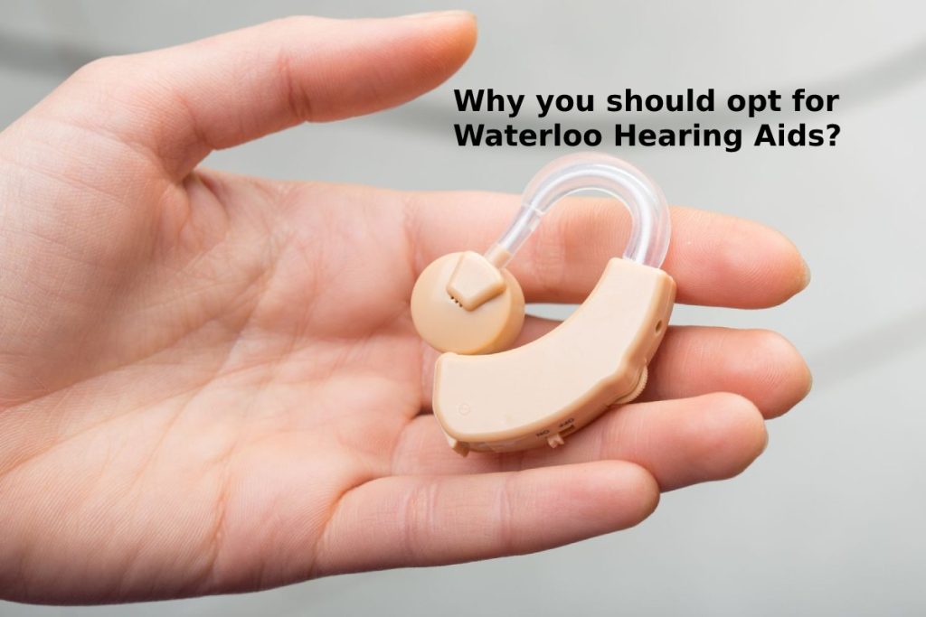 Why you should opt for Waterloo Hearing Aids?
