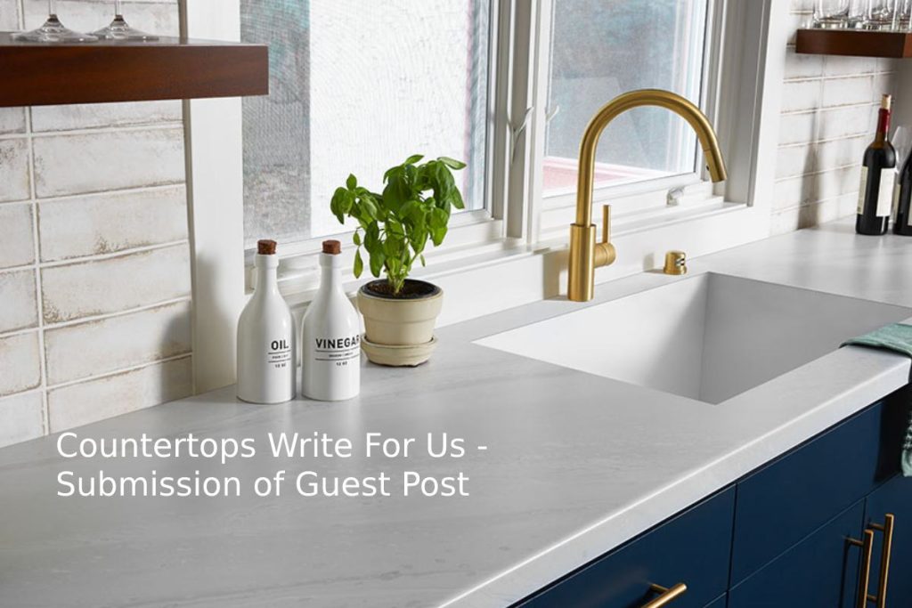 Countertops Write For Us - Submission of Guest Post