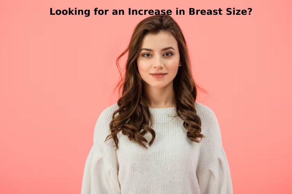 Looking for an Increase in Breast Size?