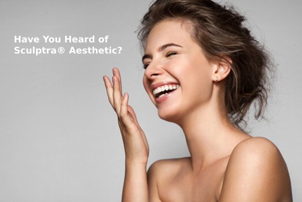 Have You Heard of Sculptra® Aesthetic?