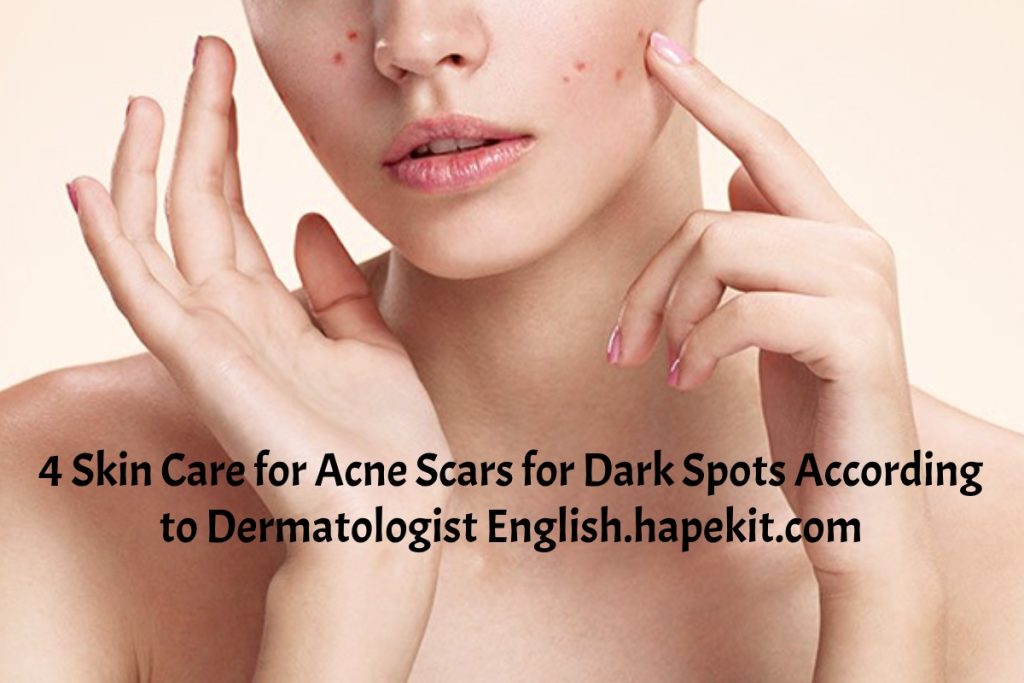 4 skin care for acne scars for dark spots according to dermatologist english.hapekit.com